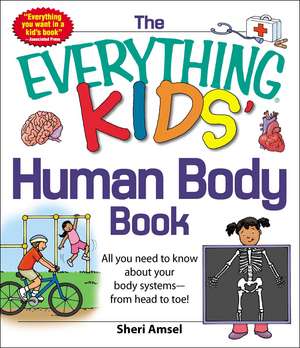 The Everything KIDS' Human Body Book: All You Need to Know About Your Body Systems - From Head to Toe! de Sheri Amsel