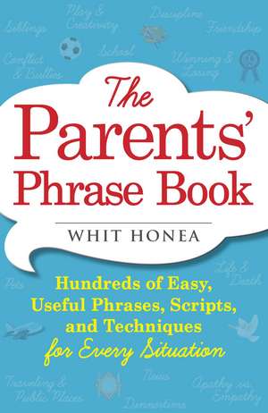 The Parents' Phrase Book: Hundreds of Easy, Useful Phrases, Scripts, and Techniques for Every Situation de Whit Honea