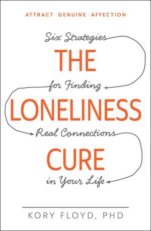 The Loneliness Cure: Six Strategies for Finding Real Connections in Your Life de Kory Floyd