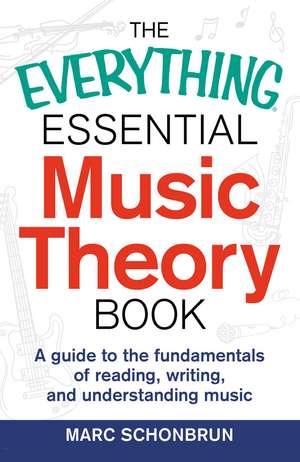 The Everything Essential Music Theory Book: A Guide to the Fundamentals of Reading, Writing, and Understanding Music de Marc Schonbrun