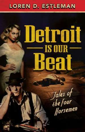 Detroit Is Our Beat: Tales of the Four Horsemen de Loren D. Estleman