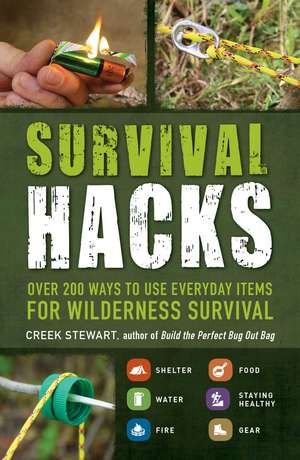 Survival Hacks: Over 200 Ways to Use Everyday Items for Wilderness Survival de Creek Stewart