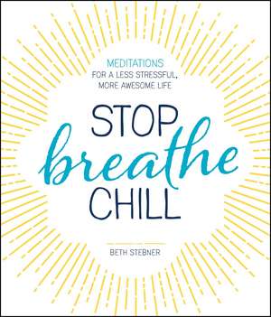 Stop. Breathe. Chill.: Meditations for a Less Stressful, More Awesome Life de Beth Stebner