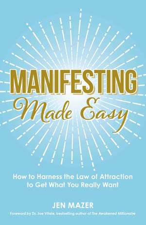 Manifesting Made Easy: How to Harness the Law of Attraction to Get What You Really Want de Jen Mazer