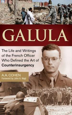 Galula: The Life and Writings of the French Officer Who Defined the Art of Counterinsurgency de A A. Cohen