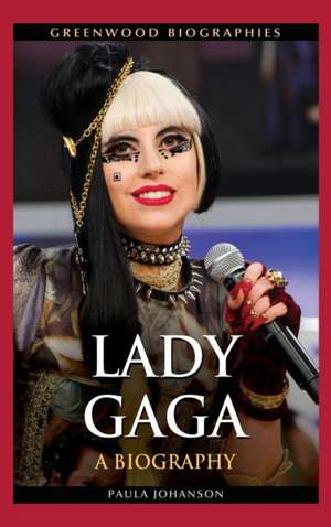 Lady Gaga: A Biography de Paula Johanson