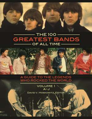 The 100 Greatest Bands of All Time: A Guide to the Legends Who Rocked the World [2 volumes] de David V. Moskowitz