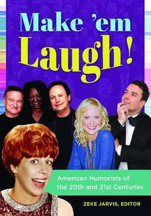 Make 'em Laugh!: American Humorists of the 20th and 21st Centuries de Zeke Jarvis