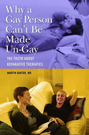 Why a Gay Person Can't Be Made Un-Gay: The Truth About Reparative Therapies de Martin Kantor MD