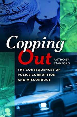 Copping Out: The Consequences of Police Corruption and Misconduct de Anthony Stanford