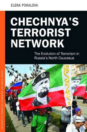 Chechnya's Terrorist Network: The Evolution of Terrorism in Russia's North Caucasus de Elena E. Pokalova