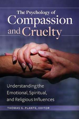 The Psychology of Compassion and Cruelty: Understanding the Emotional, Spiritual, and Religious Influences de Thomas G. Plante Ph.D.