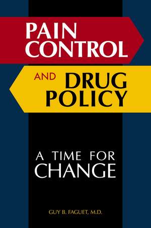 Pain Control and Drug Policy: A Time for Change de Guy B. Faguet M.D.