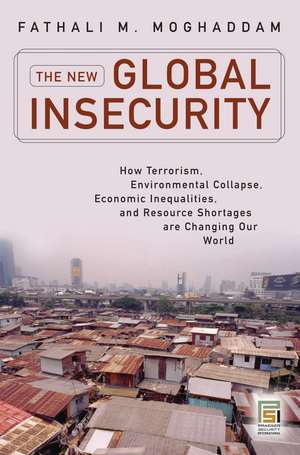 The New Global Insecurity: How Terrorism, Environmental Collapse, Economic Inequalities, and Resource Shortages Are Changing Our World de Fathali M. Moghaddam