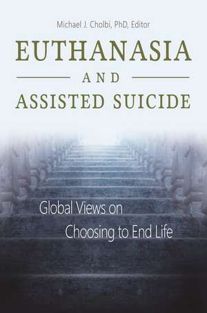 Euthanasia and Assisted Suicide: Global Views on Choosing to End Life de Michael J. Cholbi