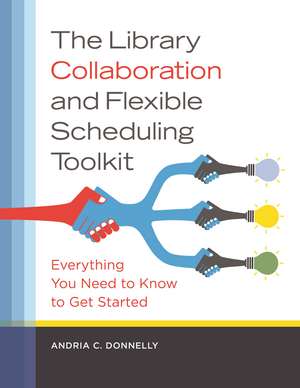 The Library Collaboration and Flexible Scheduling Toolkit: Everything You Need to Know to Get Started de Andria C. Donnelly