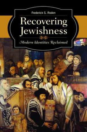 Recovering Jewishness: Modern Identities Reclaimed de Frederick S. Roden