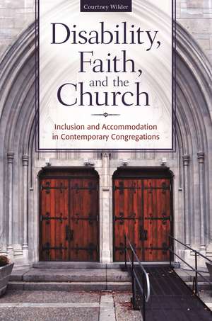 Disability, Faith, and the Church: Inclusion and Accommodation in Contemporary Congregations de Courtney Wilder Ph.D.