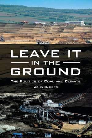 Leave It in the Ground: The Politics of Coal and Climate de John C. Berg