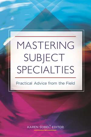 Mastering Subject Specialties: Practical Advice from the Field de Karen Sobel