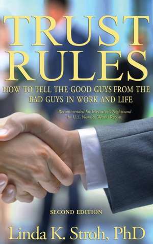 Trust Rules: How to Tell the Good Guys from the Bad Guys in Work and Life de Linda K. Stroh