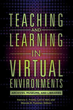 Teaching and Learning in Virtual Environments: Archives, Museums, and Libraries de Patricia C. Franks