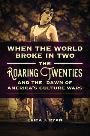 When the World Broke in Two: The Roaring Twenties and the Dawn of America's Culture Wars de Erica J. Ryan