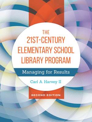 The 21st-Century Elementary School Library Program: Managing for Results de Carl A. Harvey II