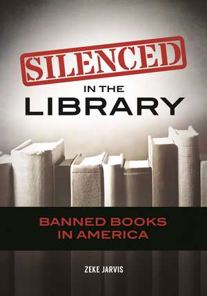 Silenced in the Library: Banned Books in America de Zeke Jarvis