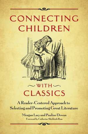 Connecting Children with Classics: A Reader-Centered Approach to Selecting and Promoting Great Literature de Meagan Lacy