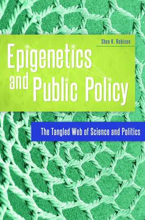 Epigenetics and Public Policy: The Tangled Web of Science and Politics de Shea K. Robison