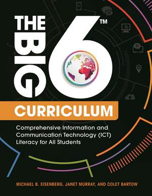 The Big6 Curriculum: Comprehensive Information and Communication Technology (ICT) Literacy for All Students de Michael B. Eisenberg