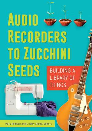 Audio Recorders to Zucchini Seeds: Building a Library of Things de Mark Robison