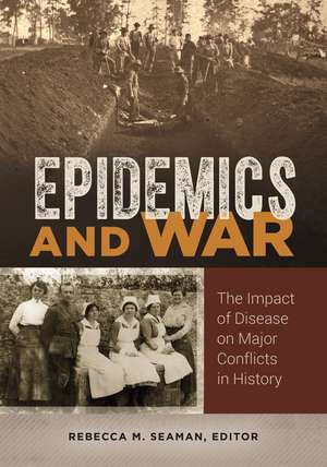 Epidemics and War: The Impact of Disease on Major Conflicts in History de Rebecca M. Seaman