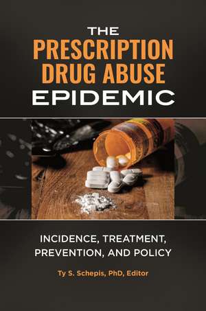 The Prescription Drug Abuse Epidemic: Incidence, Treatment, Prevention, and Policy de Ty S. Schepis Ph.D.