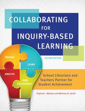 Collaborating for Inquiry-Based Learning: School Librarians and Teachers Partner for Student Achievement de Virginia L. Wallace