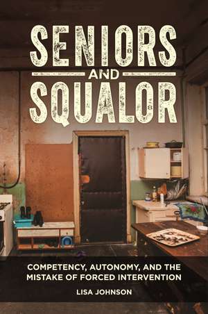 Seniors and Squalor: Competency, Autonomy, and the Mistake of Forced Intervention de Lisa Johnson