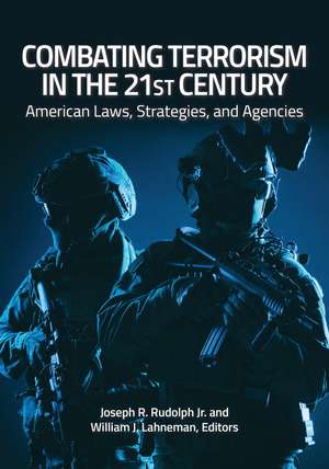 Combating Terrorism in the 21st Century: American Laws, Strategies, and Agencies de Joseph R. Rudolph Jr.