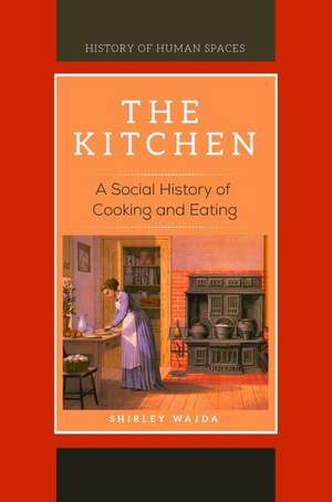 The Kitchen: A Social History of Cooking and Eating de Shirley Wajda