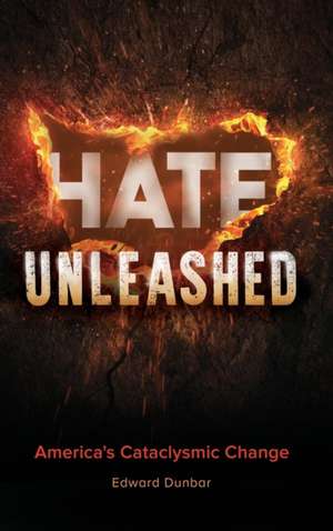 Hate Unleashed: America's Cataclysmic Change de Edward W. Dunbar