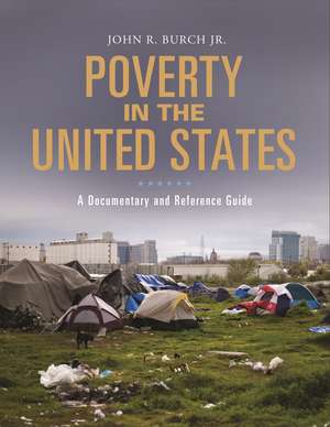 Poverty in the United States: A Documentary and Reference Guide de John R. Burch Jr.