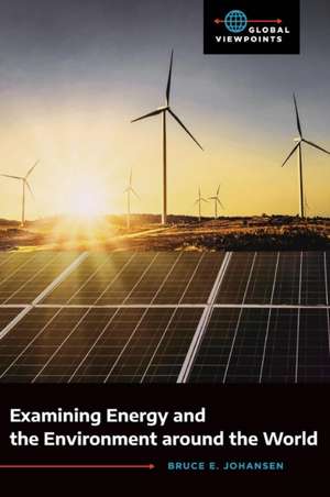 Examining Energy and the Environment around the World de Bruce E. Johansen