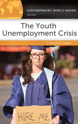 The Youth Unemployment Crisis: A Reference Handbook de Christina G. Villegas