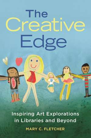 The Creative Edge: Inspiring Art Explorations in Libraries and Beyond de Mary C. Fletcher