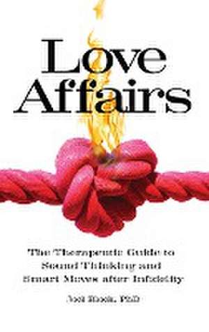 Love Affairs: The Therapeutic Guide to Sound Thinking and Smart Moves after Infidelity de Joel Block Ph.D.