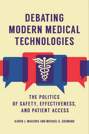 Debating Modern Medical Technologies: The Politics of Safety, Effectiveness, and Patient Access de Karen J. Maschke