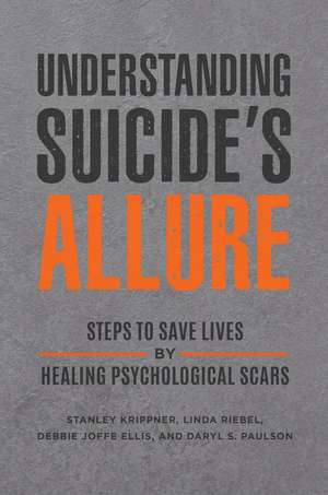 Understanding Suicide's Allure: Steps to Save Lives by Healing Psychological Scars de Stanley Krippner