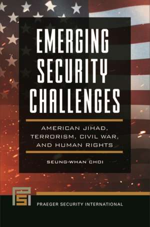 Emerging Security Challenges: American Jihad, Terrorism, Civil War, and Human Rights de Seung-Whan Choi