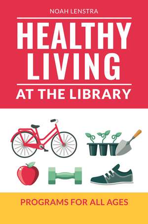 Healthy Living at the Library: Programs for All Ages de Noah Lenstra