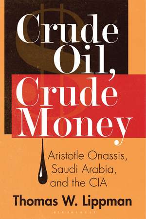 Crude Oil, Crude Money: Aristotle Onassis, Saudi Arabia, and the CIA de Thomas W. Lippman